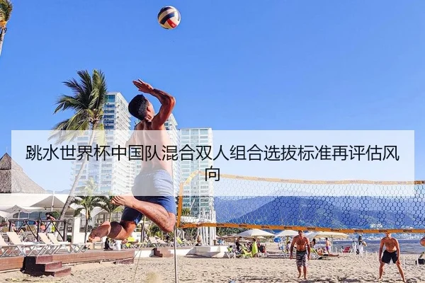 跳水世界杯中国队混合双人组合选拔标准再评估风向